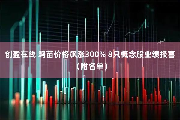 创盈在线 鸡苗价格飙涨300% 8只概念股业绩报喜（附名单）